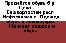 Продаётся обувь б/у. › Цена ­ 500 - Башкортостан респ., Нефтекамск г. Одежда, обувь и аксессуары » Женская одежда и обувь   